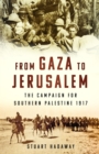 Image for From Gaza to Jerusalem  : the campaign for Southern Palestine 1917