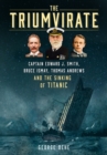 The triumvirate  : Captain Edward J. Smith, Bruce Ismay, Thomas Andrews and the sinking of Titanic - Behe, George