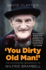 Image for &#39;You dirty old man!&#39;  : the authorized biography of Wilfrid Brambell