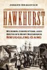 Image for Hawkhurst: murder, corruption, and Britain&#39;s most notorious smuggling gang