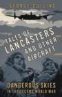 Tales of Lancasters and other aircraft  : dangerous skies in the Second World War - Culling, George
