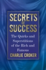 Image for Secrets of success  : the quirks and superstitions of the rich and famous