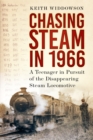 Image for Chasing steam in 1966  : a teenager in pursuit of the disappearing steam locomotive