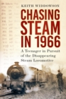 Image for Chasing Steam in 1966: A Teenager in Pursuit of the Disappearing Steam Locomotive