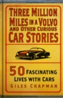 Image for Three Million Miles in a Volvo and Other Curious Car Stories : 50 Fascinating Lives with Cars