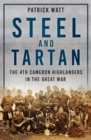 Image for Steel and tartan  : the 4th Cameron Highlanders in the Great War