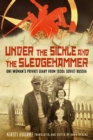 Image for Under the Sickle and the Sledgehammer : One Woman’s Private Diary from 1930s Soviet Russia