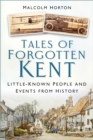 Image for Tales of Forgotten Kent : Little-Known People and Events from History