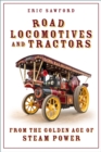 Image for Road Locomotives and Tractors : From the Golden Age of Steam Power