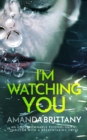 Image for I&#39;M WATCHING YOU an unputdownable psychological thriller with a breathtaking twist