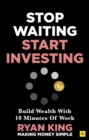 Image for Stop Waiting, Start Investing : Build Wealth With 10 Minutes Of Work