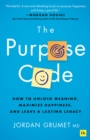 Image for The purpose code: how to unlock meaning, maximize happiness, and leave a lasting legacy