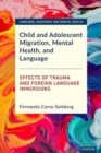 Image for Child and adolescent migration, mental health, and language  : effects of trauma and foreign language immersions