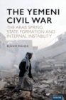 Image for The Yemeni Civil War : The Arab Spring, State formation and internal instability