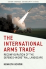 Image for The International Arms Trade : Reconfiguration of the Defence-Industrial Landscape