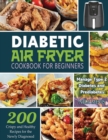 Image for Diabetic Air Fryer Cookbook for Beginners : 200 Crispy and Healthy Recipes for the Newly Diagnosed / Manage Type 2 Diabetes and Prediabetes