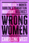 Image for Wrong Women: Selling Sex in Monto, Dublin&#39;s Forgotten Red Light District