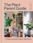 Image for The plant parent guide  : create a beautiful, plant-filled home