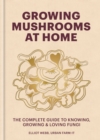 Image for Growing mushrooms at home  : the complete guide to knowing, growing and loving fungi