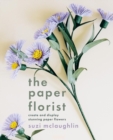 Image for The Paper Florist : Create and display stunning paper flowers