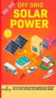 Image for Off Grid Solar Power 2022-2023 : Step-By-Step Guide to Make Your Own Solar Power System For RV&#39;s, Boats, Tiny Houses, Cars, Cabins and more, With the Most up to Date Information