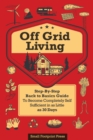 Image for Off Grid Living : A Step-By-Step, Back to Basics Guide to Become Completely Self-Sufficient in as Little as 30 Days