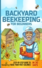 Image for Backyard Beekeeping for Beginners : Step-By-Step Guide To Raise Your First Colonies in 30 Days