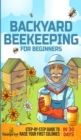 Image for Backyard Beekeeping for Beginners : Step-By-Step Guide To Raise Your First Colonies in 30 Days