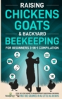 Image for Raising Chickens, Goats &amp; Backyard Beekeeping For Beginners : 3-in-1 Compilation Step-By-Step Guide to Raising Happy Backyard Chickens, Goats &amp; Your First Bee Colonies in as Little as 30 Days