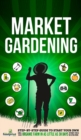 Image for Market Gardening : Step-By-Step Guide to Start Your Own Small Scale Organic Farm in as Little as 30 Days Without Stress or Extra work