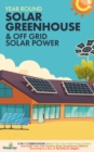 Image for Off Grid Solar Power &amp; Year Round Solar Greenhouse : 2-in-1 Compilation Make Your Own Solar Power System and build Your Own Passive Solar Greenhouse Without Drowning in a Sea of Technical Jargon