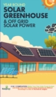 Image for Off Grid Solar Power &amp; Year Round Solar Greenhouse : 2-in-1 Compilation Make Your Own Solar Power System and build Your Own Passive Solar Greenhouse Without Drowning in a Sea of Technical Jargon