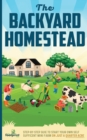 Image for The Backyard Homestead : Step-By-Step Guide To Start Your Own Self-Sufficient Mini Farm On Just A Quarter Acre