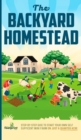 Image for The Backyard Homestead : Step-By-Step Guide To Start Your Own Self-Sufficient Mini Farm On Just A Quarter Acre