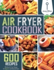 Image for Air Fryer Cookbook : 600 Effortless Air Fryer Recipes for Beginners and Advanced Users