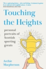 Image for Touching the heights  : portraits of Scottish sporting greats