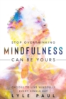 Image for Stop Overthinking: Mindfulness Can Be Yours - Choose To Live Mindfully Every Single Day