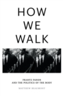 Image for How We Walk: Frantz Fanon and the Politics of the Body