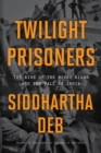 Image for Twilight Prisoners : The Rise of the Hindu Right and the Fall of India
