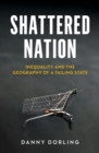 Image for Shattered Nation: Inequality and the Geography of A Failing State