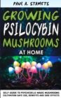 Image for Growing Psilocybin Mushrooms at Home : Psychedelic Magic Mushrooms Cultivation and Safe Use, Benefits and Side Effects! The Healing Powers of Hallucinogenic and Magic Plant Medicine! Hydroponics Growi