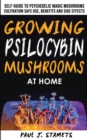 Image for Growing Psilocybin Mushrooms at Home : The Healing Powers of Hallucinogenic and Magic Plant Medicine! Self-Guide to Psychedelic Magic Mushrooms Cultivation and Safe Use, Benefits and Side Effects. Hyd