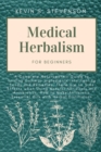 Image for Medical Herbalism for Beginners : A Complete Naturopathic Guide to Turning Common Ingredients into Healing Foods and Remedies. There are no Side Effects when Using Natural Antivirals and Antibiotics. 