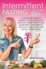 Image for Intermittent fasting for women 50+ : A complete guide to helping you stay in good shape by losing weight and increasing your energy through a balanced and healthy eating plan