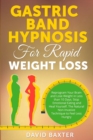 Image for Gastric Band Hypnosis for Rapid Weight Loss : Reprogram Your Brain and Lose Weight in Less than 10 Days. Stop Emotional Eating and Heal Yourself. The Natural Non-Invasive Technique to Feel Less Hungry
