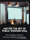 Image for Master The Art of Public Speaking Skill : The Complete Guide To Develop Speaking Skill Quickly