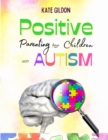 Image for Positive Parenting for Kids with Autism : Establish an Effective Connection