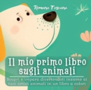 Image for Il mio primo libro sugli animali : Scopri e impara divertendoti insieme ai tuoi amici animali in un libro a colori