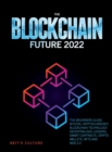 Image for The Blockchain Future 2022 : The Beginners Guide. Bitcoin, Cryptocurrency, Blockchain Technology, Decentralised Ledgers, Smart Contracts, Crypto Wallets, Nfts and Web 3.0