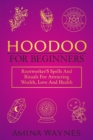 Image for Hoodoo for Beginners : Rootworker&#39;s Spells And Rituals For Attracting Wealth, Love And Health